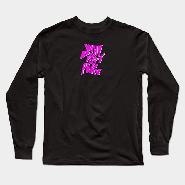 Why Don't You Pray Long Sleeve T-Shirt by Hason3Clothing